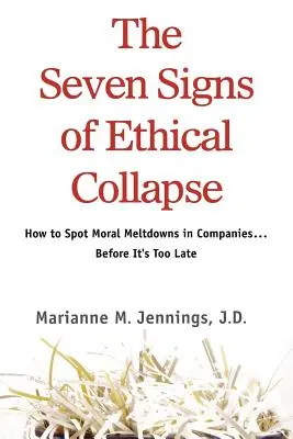 Az etikai összeomlás hét jele: Hogyan ismerjük fel az erkölcsi összeomlást a vállalatoknál... Mielőtt túl késő lenne - The Seven Signs of Ethical Collapse: How to Spot Moral Meltdowns in Companies... Before It's Too Late