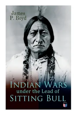 Indián háborúk Ülő Bika vezetésével: Eredeti fényképekkel és illusztrációkkal - Indian Wars Under the Lead of Sitting Bull: With Original Photos and Illustrations