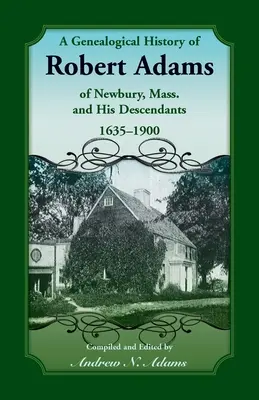 A Newbury-i Robert Adams és leszármazottainak genealógiai története, 1635-1900 - A Genealogical History of Robert Adams of Newbury, Mass., and his Descendants, 1635-1900