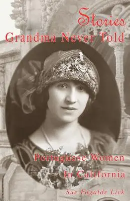 Történetek, amelyeket a nagyi sosem mesélt: Portugál nők Kaliforniában - Stories Grandma Never Told: Portuguese Women in California