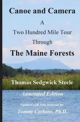 Kenu és fényképezőgép - Kétszáz mérföldes túra a Maine-i erdőkön keresztül - Annotált kiadás - Canoe and Camera - A Two Hundred Mile Tour Through the Maine Forests - Annotated Edition