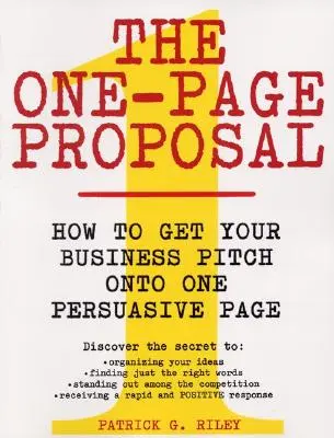 Az egyoldalas javaslat: Hogyan helyezd el üzleti ajánlatodat egyetlen meggyőző oldalra - The One-Page Proposal: How to Get Your Business Pitch Onto One Persuasive Page