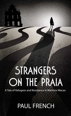 Idegenek a Praia partján: Menekültek és ellenállás története a háborús Makaóban - Strangers on the Praia: A Tale of Refugees and Resistance in Wartime Macao