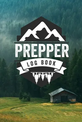 Prepper naplókönyv: Survival és Prep notesz az élelmiszer-leltárhoz, felszereléshez és ellátmányhoz, off-grid Living, Survivalist Checklist And Preparati - Prepper Log Book: Survival and Prep Notebook For Food Inventory, Gear And Supplies, Off-Grid Living, Survivalist Checklist And Preparati