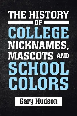 Az egyetemi becenevek, kabalák és iskolai színek története - The History of College Nicknames, Mascots and School Colors