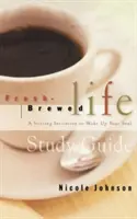 Frissen főzött élet tanulmányi útmutató: A Stirring Invitation to Wake Up Your Soul - Fresh Brewed Life Study Guide: A Stirring Invitation to Wake Up Your Soul