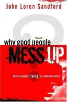 Miért rontják el a jó emberek a dolgokat: A helyes élet kulcsai egy csábító világban - Why Good People Mess Up: Keys to Upright Living in a Seductive World