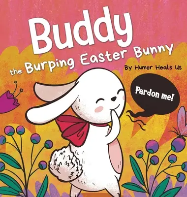 Buddy, a böfögő húsvéti nyuszi: Rímes, felolvasós mesekönyv, tökéletes húsvéti kosár ajándék fiúknak és lányoknak. - Buddy the Burping Easter Bunny: A Rhyming, Read Aloud Story Book, Perfect Easter Basket Gift for Boys and Girls