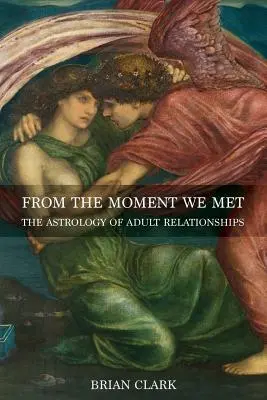 Attól a pillanattól kezdve, hogy találkoztunk: A felnőttkori kapcsolatok asztrológiája - From the Moment We Met: The Astrology of Adult Relationships