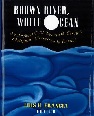 Barna folyó, fehér óceán: A huszadik századi Fülöp-szigeteki irodalom angol nyelvű antológiája - Brown River, White Ocean: An Anthology of Twentieth-Century Philippine Literature in English