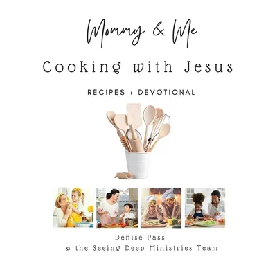 Anyu és én - főzés Jézussal: Receptek és áhítat - Mommy and Me-Cooking with Jesus: Recipes and Devotional