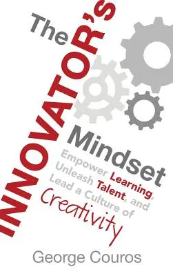 Az innovátor gondolkodásmódja: A tanulás feljogosítása, a tehetség felszabadítása és a kreativitás kultúrájának vezetése - The Innovator's Mindset: Empower Learning, Unleash Talent, and Lead a Culture of Creativity