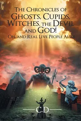 Szellemek, kupidók, boszorkányok, az ördög és Isten krónikája! Ó, és valódi élő emberekről is! - The Chronicles of Ghosts, Cupids, Witches, the Devil and God! Oh, and Real Live People Also!