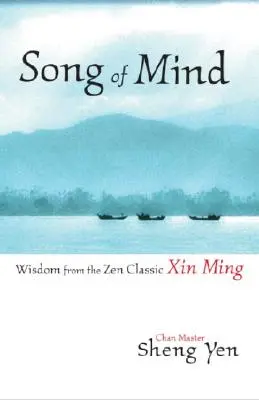 Az elme dala: Bölcsesség a Xin Ming zen klasszikusából - Song of Mind: Wisdom from the Zen Classic Xin Ming