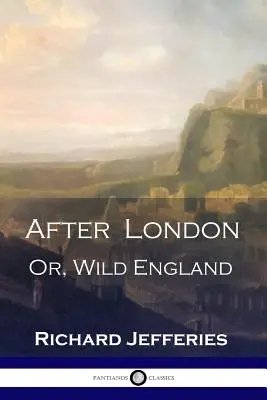 London után: Vagy a vad Anglia - A poszt-apokaliptikus sci-fi viktoriánus klasszikusa - After London: Or, Wild England - A Victorian Classic of Post-Apocalyptic Science Fiction