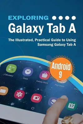 A Galaxy Tab A felfedezése: A Samsung Galaxy Tab A használatának illusztrált, gyakorlati útmutatója - Exploring Galaxy Tab A: The Illustrated, Practical Guide to using Samsung Galaxy Tab A