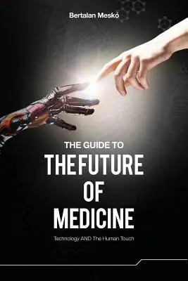 Útmutató az orvostudomány jövőjéhez: A technológia ÉS az emberi érintés - The Guide to the Future of Medicine: Technology AND The Human Touch