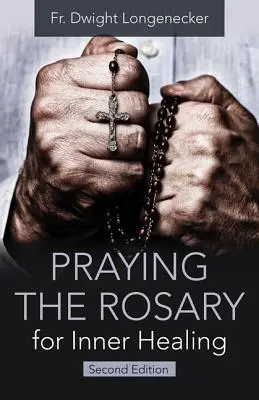 A rózsafüzér imádkozása a belső gyógyulásért, 2. kiadás - Praying the Rosary for Inner Healing, 2nd Edition