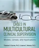 Esetek a multikulturális klinikai szupervízióban: Modellek, lencsék és alkalmazások - Cases in Multicultural Clinical Supervision: Models, Lenses, and Applications