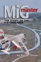 MIG Master, második kiadás: Az F-8 Crusader története - MIG Master, Second Edition: The Story of the F-8 Crusader