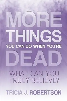 További dolgok, amiket megtehetsz, ha meghaltál: Mit hihetsz igazán? - More Things you Can do When You're Dead: What Can You Truly Believe?