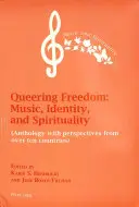 Queering Freedom: Zene, identitás és spiritualitás: (antológia több mint tíz ország nézőpontjaival) - Queering Freedom: Music, Identity and Spirituality: (Anthology with Perspectives from Over Ten Countries)