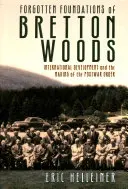 Bretton Woods elfeledett alapjai: A nemzetközi fejlesztés és a háború utáni rend kialakulása - Forgotten Foundations of Bretton Woods: International Development and the Making of the Postwar Order