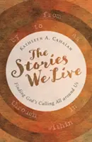 Az általunk megélt történetek: Isten hívásának megtalálása mindenütt körülöttünk - The Stories We Live: Finding God's Calling All Around Us