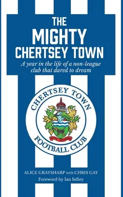 The Mighty Chertsey Town: Egy év egy álmodni merészelő nem ligás klub életében - The Mighty Chertsey Town: A year in the life of a non-league club that dared to dream