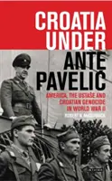 Horvátország Ante Pavelic alatt: Amerika, az usztasák és a horvát népirtás a második világháborúban - Croatia Under Ante Pavelic: America, the Ustase and Croatian Genocide in World War II