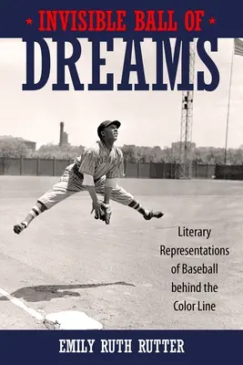 Az álmok láthatatlan labdája: A baseball irodalmi ábrázolásai a színvonal mögött - Invisible Ball of Dreams: Literary Representations of Baseball Behind the Color Line