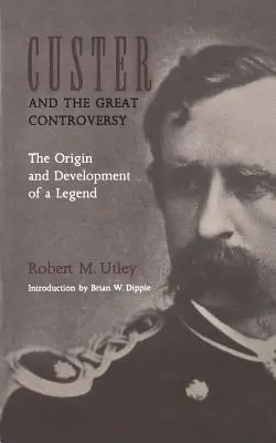 Custer és a nagy vita: Egy legenda eredete és fejlődése - Custer and the Great Controversy: The Origin and Development of a Legend