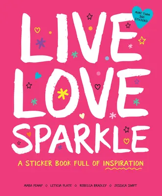 Live Love Sparkle (Élni szeretni szikrázni): A Sticker Book Full of Inspiration - Live Love Sparkle: A Sticker Book Full of Inspiration