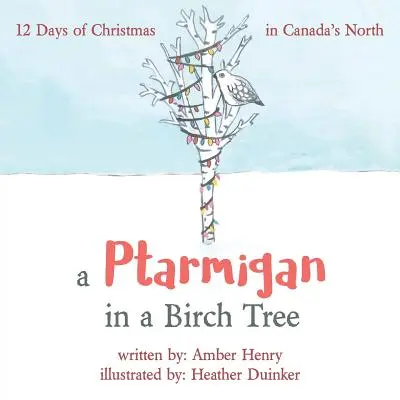 Egy mormota a nyírfában: A karácsony 12 napja Kanada északi részén - A Ptarmigan in a Birch Tree: 12 Days of Christmas in Canada's North