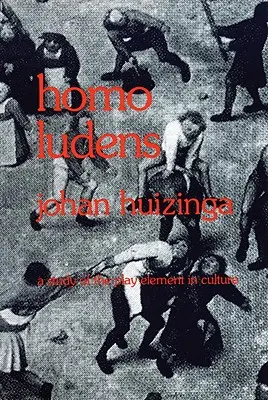 Homo Ludens: Tanulmány a játékelemről a kultúrában - Homo Ludens: A Study of the Play-Element in Culture