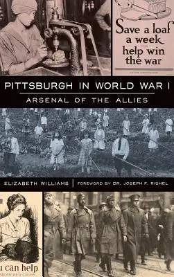 Pittsburgh az első világháborúban: Pittsburgh: A szövetségesek arzenálja - Pittsburgh in World War I: Arsenal of the Allies