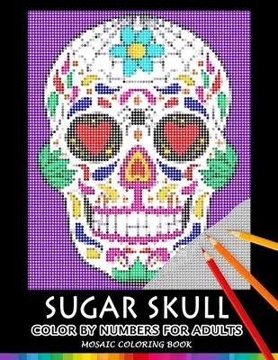 Sugar Skull Color by Numbers for Adults: Mozaik színező könyv stresszoldó design puzzle quest - Sugar Skull Color by Numbers for Adults: Mosaic Coloring Book Stress Relieving Design Puzzle Quest