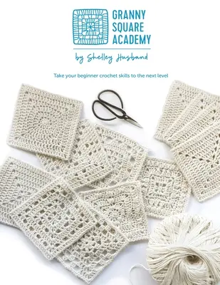 Granny Square Academy: A kezdő horgolási készségek következő szintre emelése - Granny Square Academy: Take your beginner crochet skills to the next level