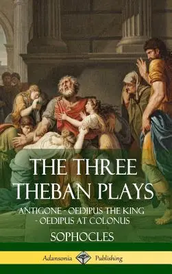 A három thébai színdarab: Antigoné - Oidipusz király - Oidipusz Kolónusban (Keménykötés) - The Three Theban Plays: Antigone - Oedipus the King - Oedipus at Colonus (Hardcover)