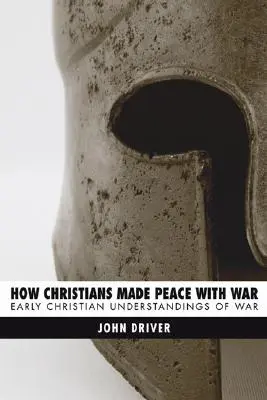 Hogyan békéltek meg a keresztények a háborúval: A háború kora keresztény értelmezései - How Christians Made Peace with War: Early Christian Understandings of War