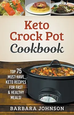 Keto: Crock Pot Cookbook: Top 75 kötelező Keto recept a gyors és egészséges ételekért! - Keto: Crock Pot Cookbook: Top 75 Must-Have Keto Recipes for Fast & Healthy Meals!