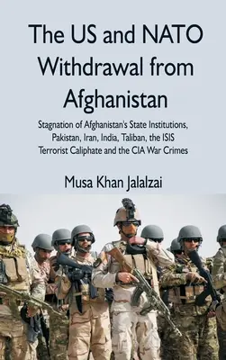 Az USA és a NATO kivonulása Afganisztánból: Az afganisztáni állami intézmények stagnálása, Pakisztán, Irán, India, a tálibok, az ISIS terrorista kalifája - The US and NATO Withdrawal from Afghanistan: Stagnation of Afghanistan's State Institutions, Pakistan, Iran, India, Taliban, the ISIS Terrorist Caliph