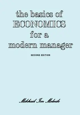 A közgazdaságtan alapjai egy modern menedzser számára Második kiadás - The Basics of Economics for a Modern Manager Second Edition