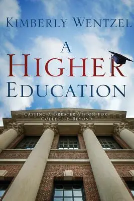 A Higher Education: Nagyobb jövőkép kialakítása a főiskolára és azon túlra - A Higher Education: Casting a Greater Vision for College & Beyond