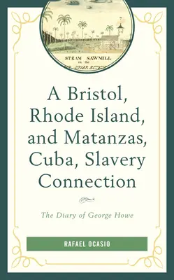 A Rhode Island-i Bristol és a kubai Matanzas rabszolgasági kapcsolata: George Howe naplója - A Bristol, Rhode Island, and Matanzas, Cuba, Slavery Connection: The Diary of George Howe