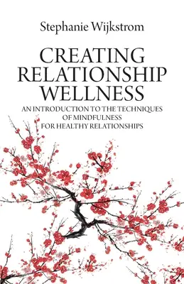 A párkapcsolati wellness megteremtése: Bevezetés a mindfulness technikáiba az egészséges kapcsolatok érdekében - Creating Relationship Wellness: An Introduction to the Techniques of Mindfulness for Healthy Relationships