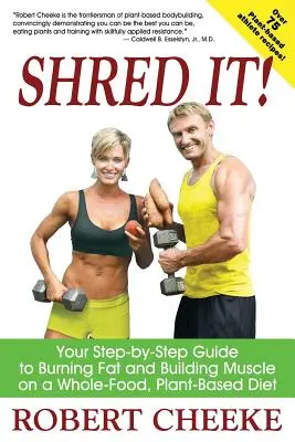 Shred It! Lépésről lépésre útmutató a zsírégetéshez és az izomépítéshez teljes értékű, növényi alapú étrenddel - Shred It!: Your Step-by-Step Guide to Burning Fat and Building Muscle on a Whole-Food, Plant-Based Diet
