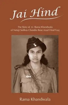 Jai Hind: Rama Khandwala hadnagy története: Netaji Subhas Bose Azad Hind Fauj - Jai Hind: The Story of Lt. Rama Khandwala of Netaji Subhas Bose Azad Hind Fauj