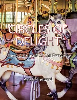 Az öröm körei: San Francisco klasszikus körhintái - Circles of Delight: Classic Carousels of San Francisco