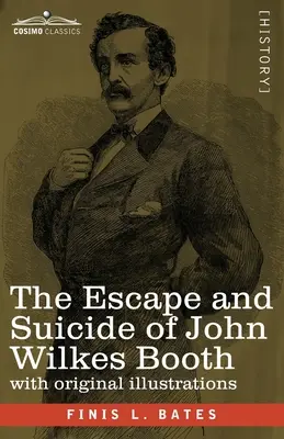 John Wilkes Booth szökése és öngyilkossága: A Lincoln-gyilkosság első igaz beszámolója, amely tartalmazza Booth sok évvel későbbi teljes vallomását - The Escape and Suicide of John Wilkes Booth: The First True Account of Lincoln's Assassination Containing a Complete Confession by Booth Many Years Af